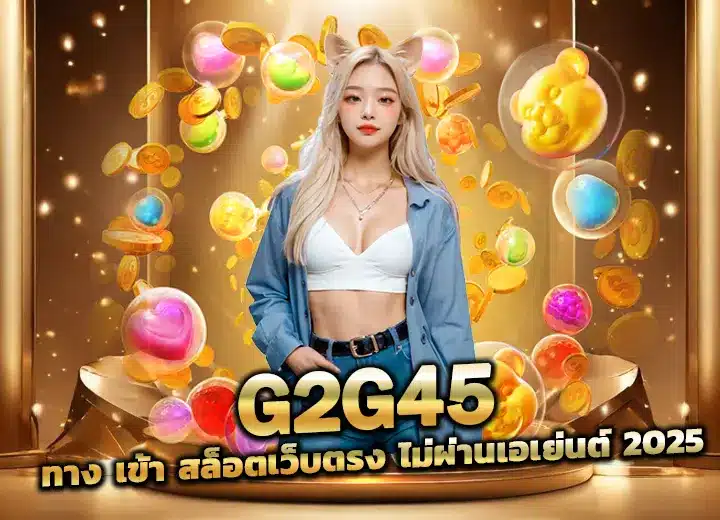 g2g45 ทาง เข้า สล็อตเว็บตรง รวมเว็บ g2g