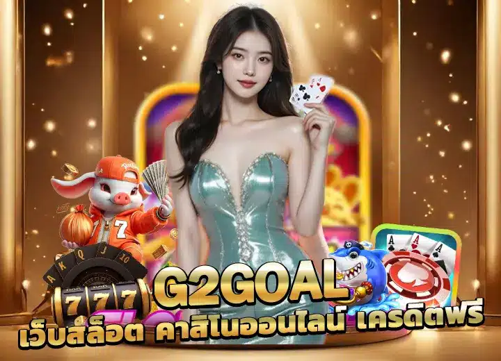 g2goal เว็บสล็อต คาสิโนออนไลน์ g2g goal bet เครดิตฟรี100