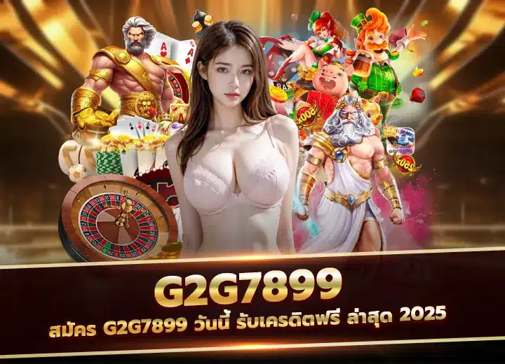 สมัคร g2g7899 วันนี้ รับเครดิตฟรี ล่าสุด 2025